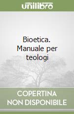 Bioetica. Manuale per teologi libro