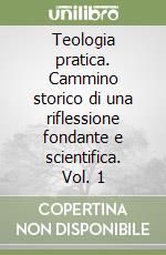 Teologia pratica. Cammino storico di una riflessione fondante e scientifica. Vol. 1 libro