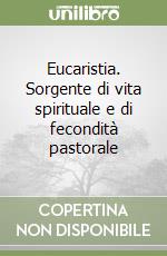 Eucaristia. Sorgente di vita spirituale e di fecondità pastorale libro