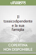 Il tossicodipendente e la sua famiglia libro