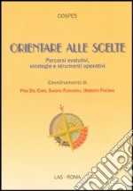 Orientare alle scelte. Percorsi evolutivi, strategie e strumenti operativi