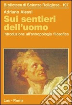 Sui sentieri dell'uomo. Introduzione all'antropologia filosofica libro