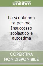 La scuola non fa per me. Insuccesso scolastico e autostima