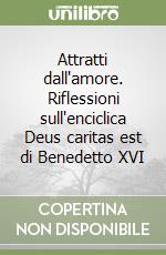 Attratti dall'amore. Riflessioni sull'enciclica Deus caritas est di Benedetto XVI libro