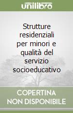 Strutture residenziali per minori e qualità del servizio socioeducativo libro