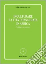 Inculturare la vita consacrata in Africa. Problemi e prospettive libro