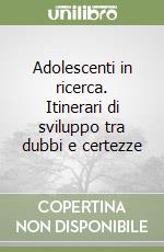 Adolescenti in ricerca. Itinerari di sviluppo tra dubbi e certezze