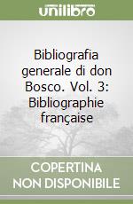 Bibliografia generale di don Bosco. Vol. 3: Bibliographie française libro