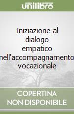 Iniziazione al dialogo empatico nell'accompagnamento vocazionale libro