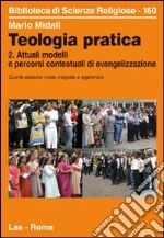 Teologia pratica. Attuali modelli e percorsi contesteuali di evangelizzazione. Vol. 2 libro