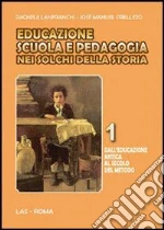 Educazione scuola e pedagogia nei solchi della storia. Vol. 1: Dall'educazione antica al secolo del metodo libro
