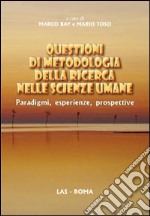 Questioni di metodologia della ricerca nelle scienze umane. Paradigmi, esperienze, prospettive libro