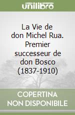 La Vie de don Michel Rua. Premier successeur de don Bosco (1837-1910) libro