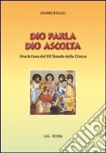 Dio parla Dio ascolta. Una lettura del XII sinodo della Chiesa libro