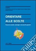 Orientare alle scelte. Percorsi evolutivi, strategie e strumenti operativi libro