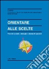 Orientare alle scelte. Percorsi evolutivi, strategie e strumenti operativi libro di Del Core Pina Ferraroli S. (cur.) Fontana U. (cur.) Pavoncello D. (cur.)