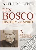 Don Bosco. History and Spirit. 7. Don Bosco's golden years libro