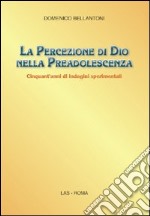 La Percezione di Dio nella preadolescenza. Cinquant'anni di indagini sperimentali libro