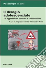 Il Disagio adolescenziale. Tra aggressività, bullismo e cyberbullismo libro