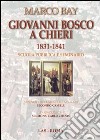 Giovanni Bosco a Chieri 1831-1841. Scuola pubblica e seminario libro di Bay Marco