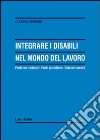 Integrare i disabili nel mondo del lavoro. Problemi culturali. Fonti giuridiche. Ostacoli sociali libro