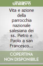 Vita e azione della parrocchia nazionale salesiana dei ss. Pietro e Paolo a san Francesco (1897-1930). Da colonia di paesani a comunità italiana libro