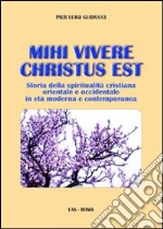 Mihi vivere Christus est. Storia della spiritualità cristiana orientale e occidentale in età moderna e contemporanea libro