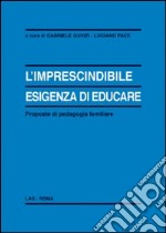 L'Imprescindibile esigenza di educare. Proposte di pedagogia familiare libro