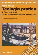 Teologia pratica. Vol. 1: Cammino storico di una riflessione fondante e scientifica libro