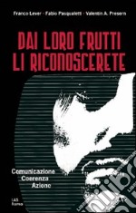 Dai loro frutti li riconoscerete. Comunicazione, coerenza, azione libro