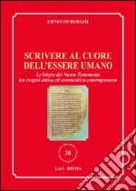 Scrivere al cuore dell'essere umano. Le lettere del Nuovo Testamento tra esegesi antica ed ermeneutica contemporanea libro