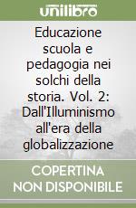 Educazione scuola e pedagogia nei solchi della storia. Vol. 2: Dall'Illuminismo all'era della globalizzazione libro