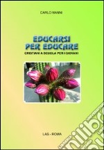 Educarsi per educare. Cristiani a scuola per i giovani libro