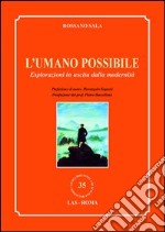 L'umano possibile. Esplorazioni in uscita dalla modernità libro