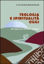 Teologia e spiritualità oggi. Un approccio intradisciplinare libro