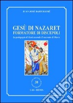 Gesù di Nazaret formatore di discepoli. La pedagogia di Gesù secondo il racconto di Marco