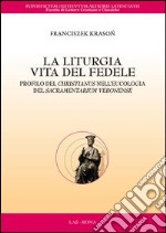 La liturgia. Vita del fedele. Profilo del christianus nell'eucologia del sacramentarium veronense