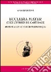 Ecclesia mater chez Cyprien de Carthage. Signification et portée théologique libro