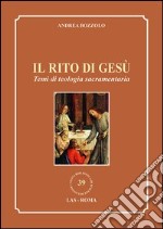 Il rito di Gesù. Temi di teologia sacramentaria libro