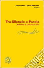 Tra silenzio e parola. Percorsi di comunicazione libro