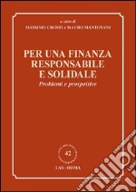 Per una finanza responsabile e solidale. Problemi e prospettive libro