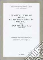 I capitoli generali della Pia Società salesiana presieduti da don Michele Rua 1889-1904 libro