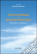 Teologia morale e teologia spirituale. Intersezioni e parallelismi libro