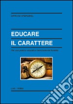 Educare il carattere. Per una pratica educativa teoricamente fondata libro