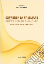 Sofferenza familiare sofferenza sociale? Quali cure? Quali speranze? libro