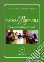 Fare pastorale giovanile oggi. In memoria di Riccardo Tonelli libro