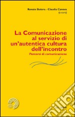 La comunicazione al servizio di un'autentica cultura dell'incontro. Percorsi di comunicazione libro