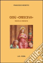 Gesù «cresceva». Storia e mistero libro