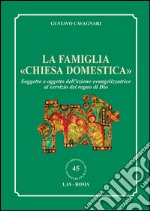 La famiglia «chiesa domestica». Soggetto e oggetto dell'azione evangelizzatrice al servizio del regno di Dio libro