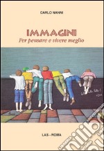 Immagini. Per pensare e vivere meglio libro